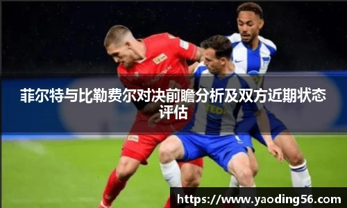 菲尔特与比勒费尔对决前瞻分析及双方近期状态评估